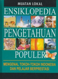 ENSIKLOPEDIA PENGETAHUAN POPULER 6 (Mengenal Tokoh-tokoh Indonesia dan pelajar berprestasi)