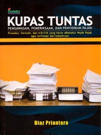 Kupas Tuntas Pengawasan, Pemeriksaan, dan Penyidikan Pajak : Prosedur, formulir, dan trik-trik yang harus diketahui wajib pajak agar terhindar dari kekeliruan